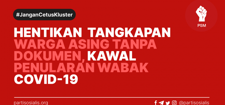 HENTIKAN OPERASI PENANGKAPAN WARGA ASING TANPA DOKUMEN, FOKUS KEPADA MATLAMAT MENGAWAL PENULARAN WABAK COVID-19